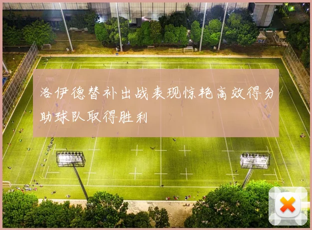 洛伊德替补出战表现惊艳高效得分助球队取得胜利