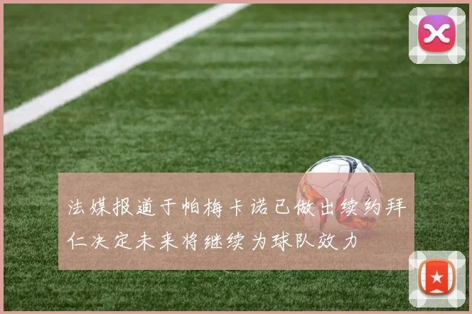 法媒报道于帕梅卡诺已做出续约拜仁决定未来将继续为球队效力
