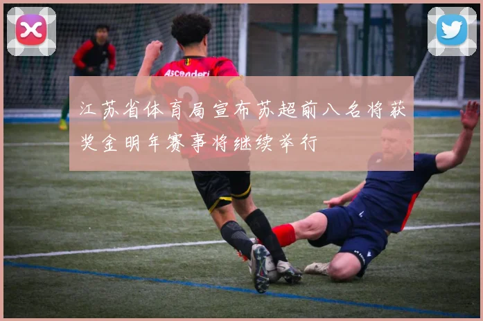 江苏省体育局宣布苏超前八名将获奖金明年赛事将继续举行