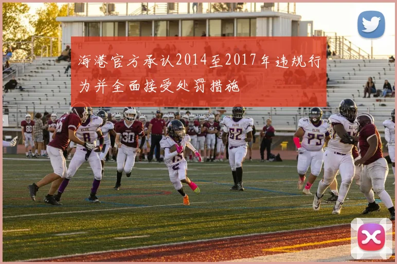 海港官方承认2014至2017年违规行为并全面接受处罚措施